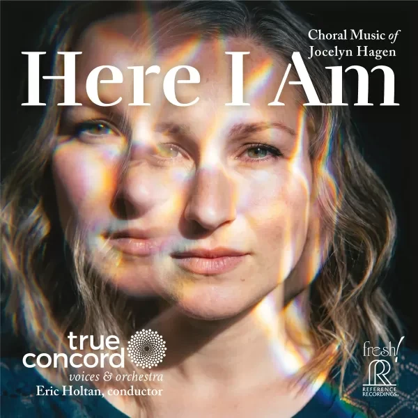 Eric Holtan & True Concord - Here I Am: Choral Music of Jocelyn Hagen / CD Reference Recordings